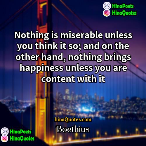 Boethius Quotes | Nothing is miserable unless you think it